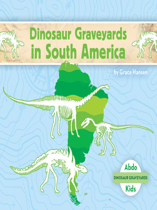 Title details for Dinosaur Graveyards in South America by Grace Hansen - Available